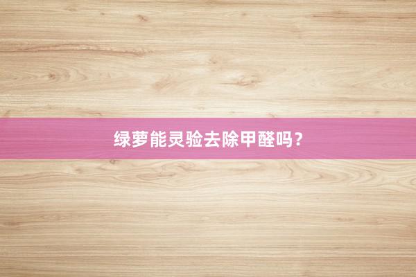 绿萝能灵验去除甲醛吗？
